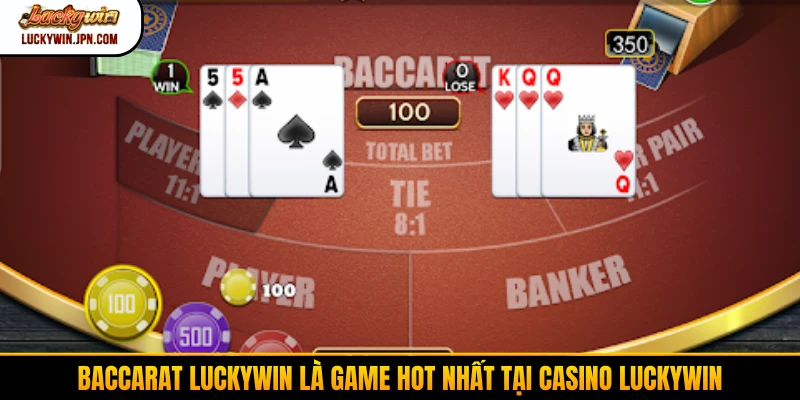Baccarat Luckywin là game hot nhất tại Casino Luckywin