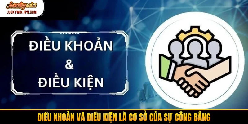 Điều khoản và điều kiện là cơ sở của sự công bằng