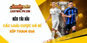 Kèo Tài Xỉu Luckywin - Các Loại Cược Và Bí Kíp Tham Gia