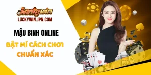 Mậu Binh Online Luckywin - Bật Mí Cách Chơi Chuẩn Xác