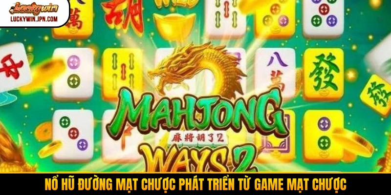 Nổ hũ Đường Mạt Chược phát triển từ game Mạt Chược